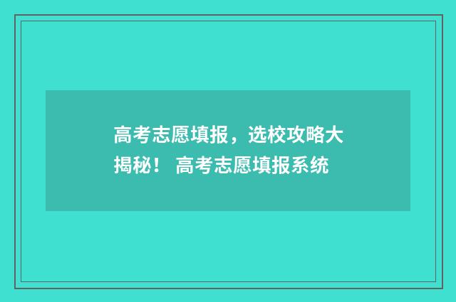 高考志愿填报,选校攻略大揭秘! 高考志愿填报系统