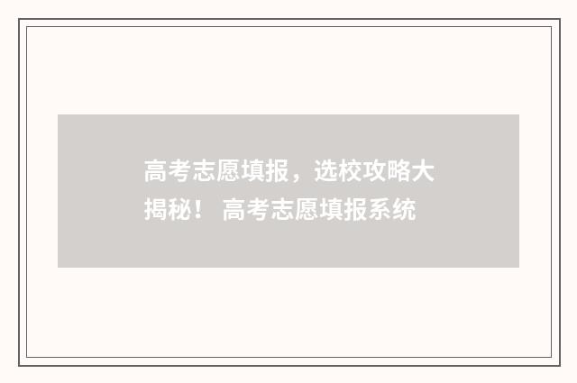 高考志愿填报,选校攻略大揭秘! 高考志愿填报系统