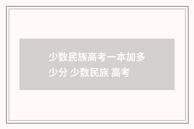 少数民族高考一本加多少分 少数民族 高考