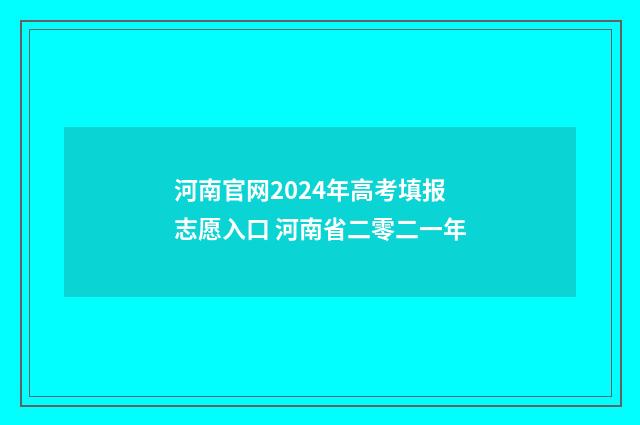 河南官网2024年高考填报志愿入口 河南省二零二一年