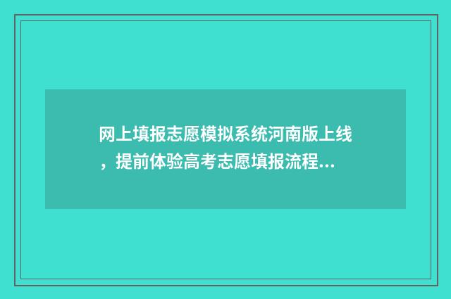 网上填报志愿模拟系统河南版上线，提前体验高考志愿填报流程 网上填报志愿模拟演练网址湖北