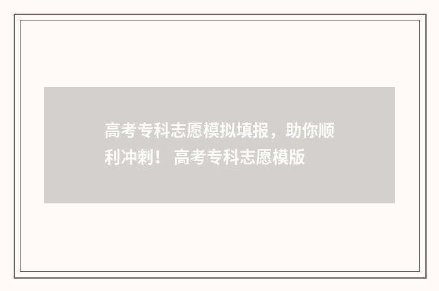 高考专科志愿模拟填报，助你顺利冲刺！ 高考专科志愿模版