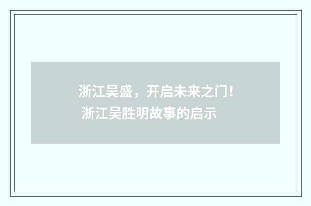 浙江吴盛，开启未来之门！ 浙江吴胜明故事的启示