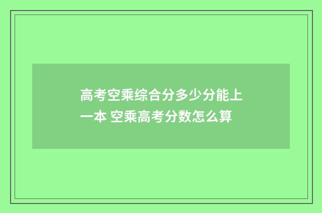 高考空乘综合分多少分能上一本 空乘高考分数怎么算