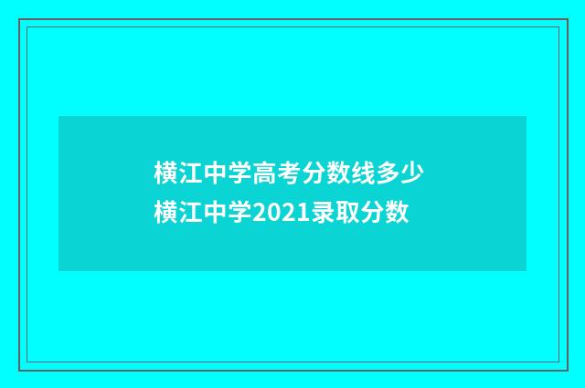 横江中学高考分数线多少 横江中学2021录取分数
