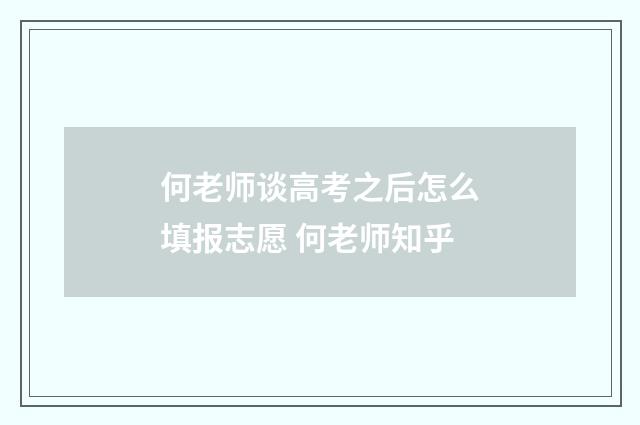 何老师谈高考之后怎么填报志愿 何老师知乎
