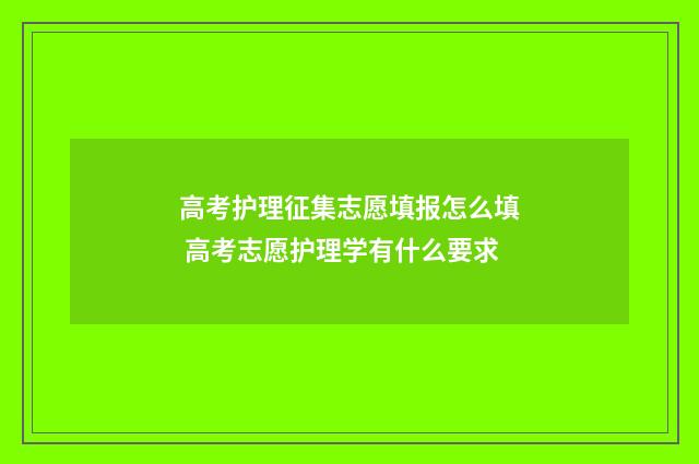 高考护理征集志愿填报怎么填 高考志愿护理学有什么要求