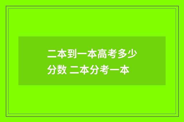 二本到一本高考多少分数 二本分考一本
