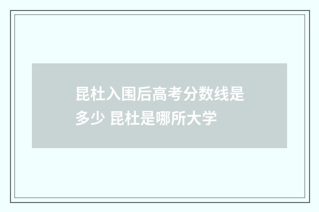 昆杜入围后高考分数线是多少 昆杜是哪所大学