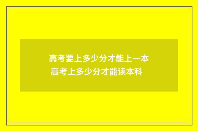 高考要上多少分才能上一本 高考上多少分才能读本科
