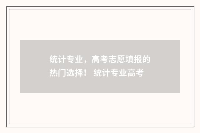 统计专业，高考志愿填报的热门选择！ 统计专业高考