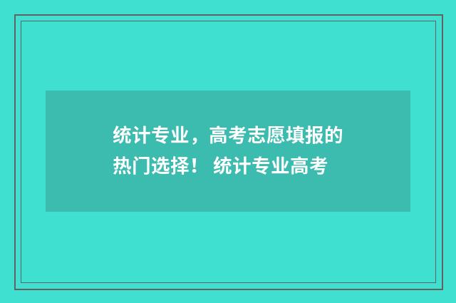 统计专业，高考志愿填报的热门选择！ 统计专业高考