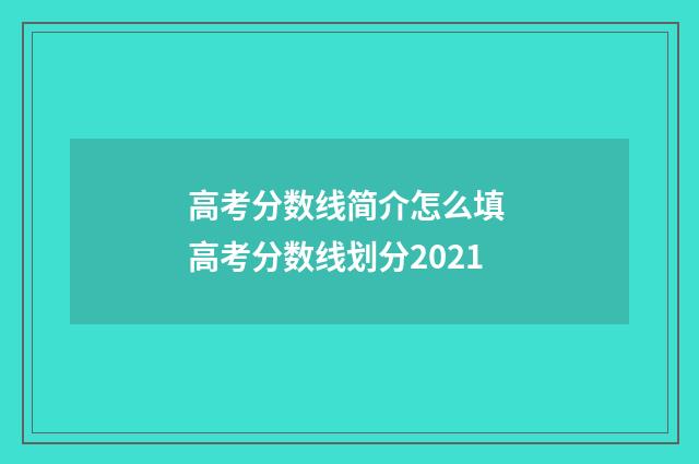 高考分数线简介怎么填 高考分数线划分2021