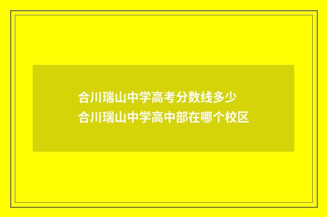 合川瑞山中学高考分数线多少 合川瑞山中学高中部在哪个校区