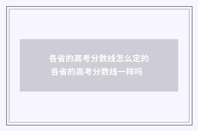 各省的高考分数线怎么定的 各省的高考分数线一样吗