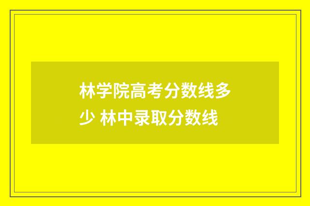 林学院高考分数线多少 林中录取分数线