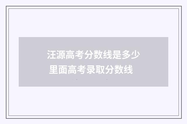 汪源高考分数线是多少 里面高考录取分数线