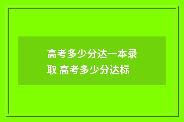 高考多少分达一本录取 高考多少分达标
