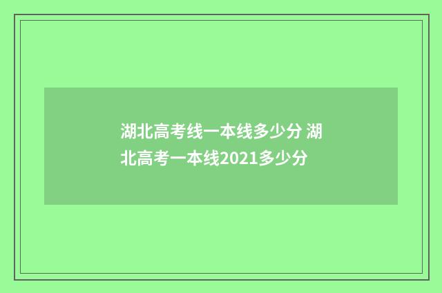 湖北高考线一本线多少分 湖北高考一本线2021多少分