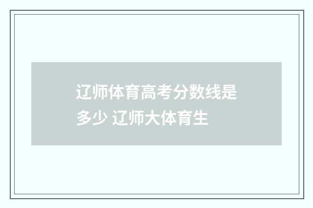 辽师体育高考分数线是多少 辽师大体育生