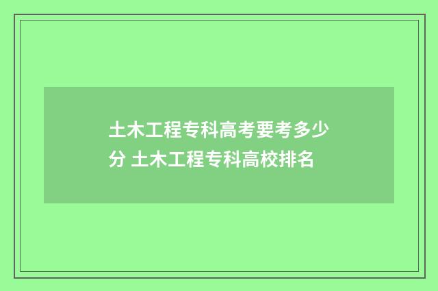 土木工程专科高考要考多少分 土木工程专科高校排名