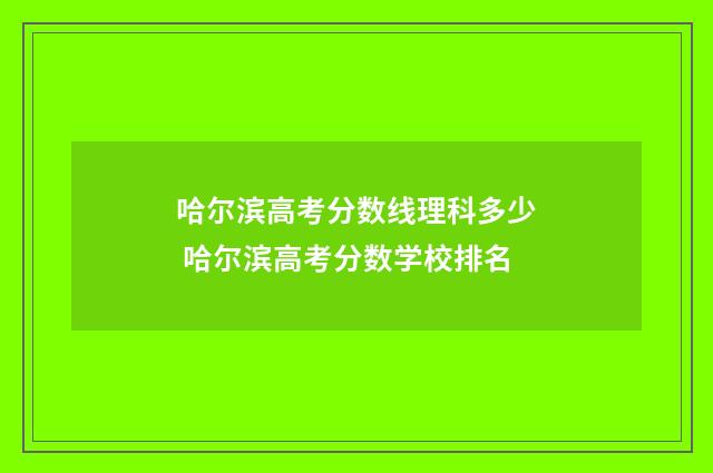 哈尔滨高考分数线理科多少 哈尔滨高考分数学校排名