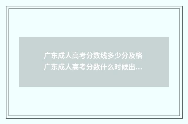 广东成人高考分数线多少分及格 广东成人高考分数什么时候出来