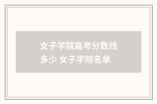 女子学院高考分数线多少 女子学院名单