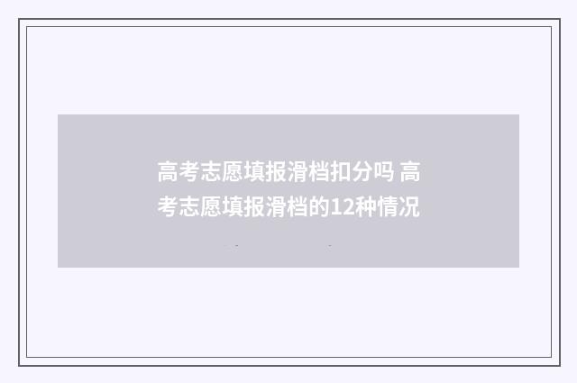 高考志愿填报滑档扣分吗 高考志愿填报滑档的12种情况