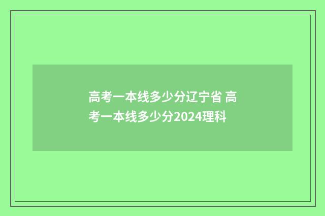 高考一本线多少分辽宁省 高考一本线多少分2024理科