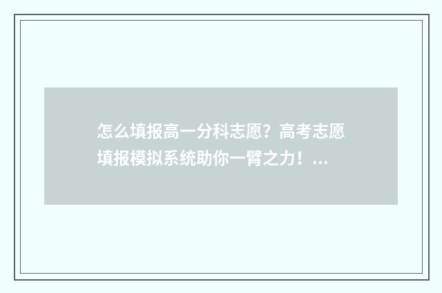 怎么填报高一分科志愿？高考志愿填报模拟系统助你一臂之力！ 怎么填报高一分班的学生