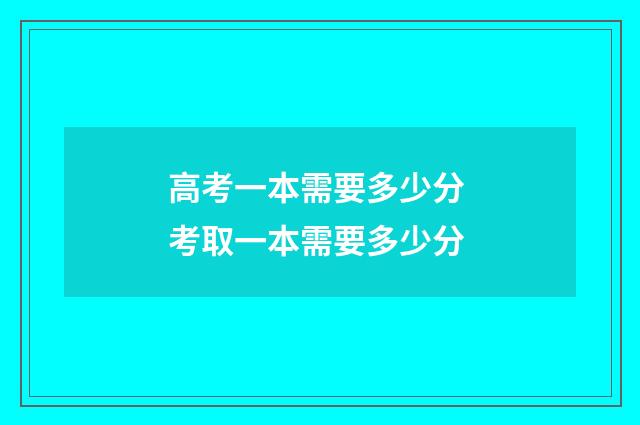 高考一本需要多少分 考取一本需要多少分
