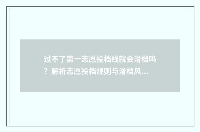 过不了第一志愿投档线就会滑档吗?解析志愿投档规则与滑档风险 过不了第一志愿有影响吗