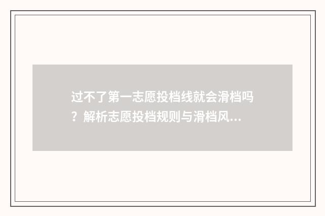 过不了第一志愿投档线就会滑档吗?解析志愿投档规则与滑档风险 过不了第一志愿有影响吗
