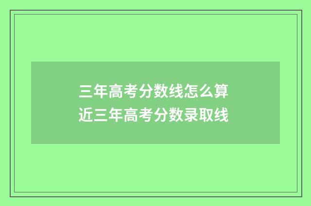 三年高考分数线怎么算 近三年高考分数录取线