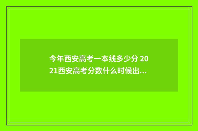 今年西安高考一本线多少分 2021西安高考分数什么时候出来