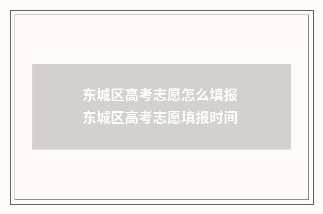 东城区高考志愿怎么填报 东城区高考志愿填报时间