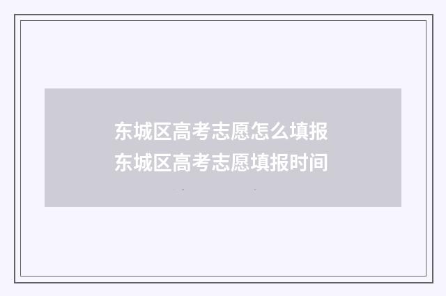 东城区高考志愿怎么填报 东城区高考志愿填报时间