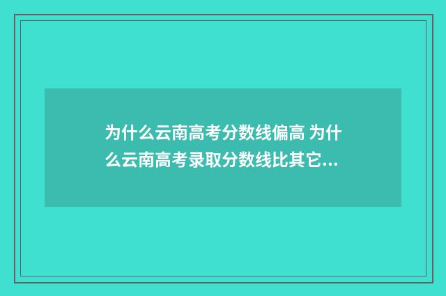 为什么云南高考分数线偏高 为什么云南高考录取分数线比其它省高