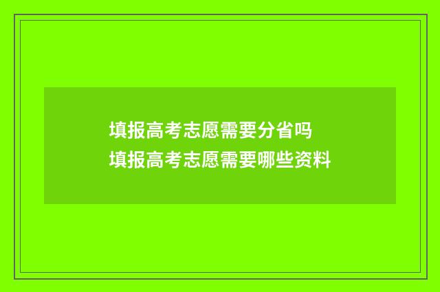 填报高考志愿需要分省吗 填报高考志愿需要哪些资料