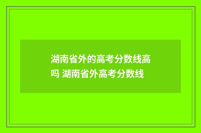 湖南省外的高考分数线高吗 湖南省外高考分数线
