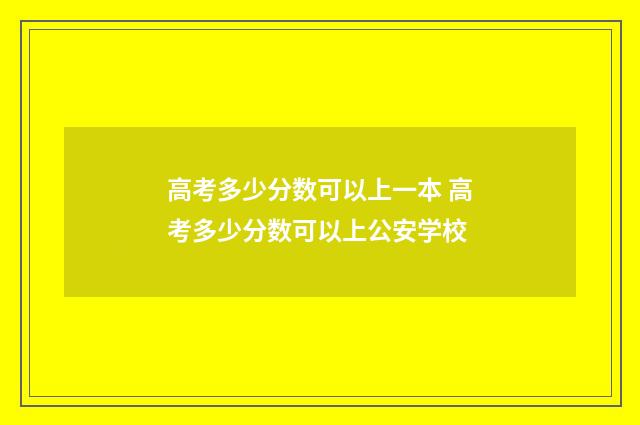 高考多少分数可以上一本 高考多少分数可以上公安学校