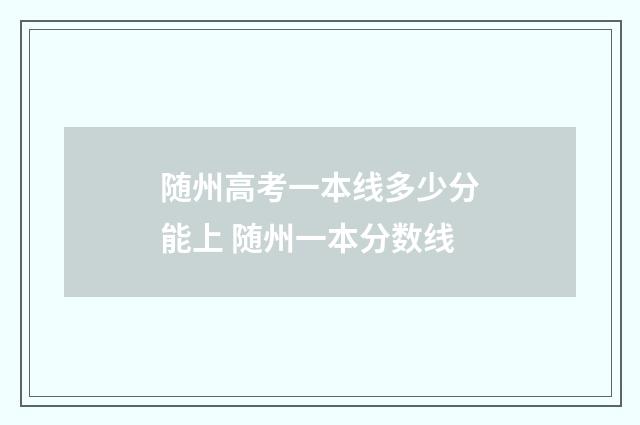 随州高考一本线多少分能上 随州一本分数线