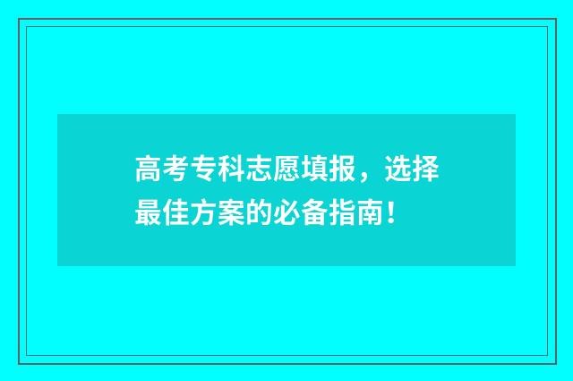 高考专科志愿填报，选择最佳方案的必备指南！
