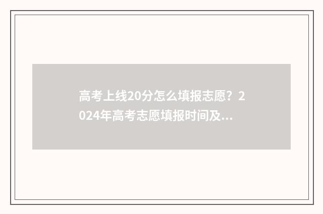 高考上线20分怎么填报志愿？2024年高考志愿填报时间及入口 高考20分能差多少人