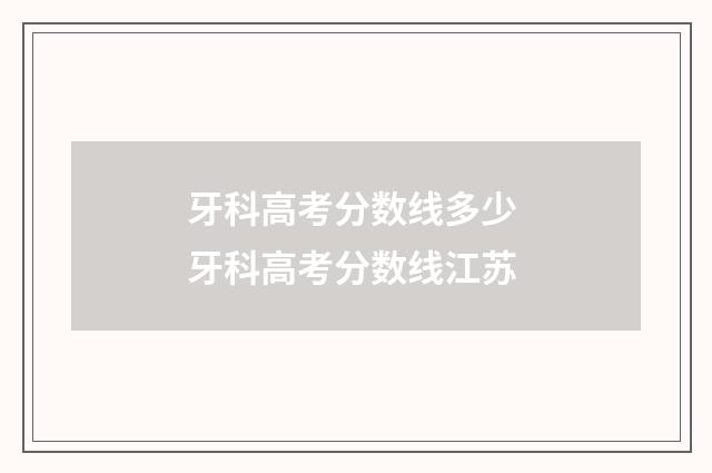 牙科高考分数线多少 牙科高考分数线江苏