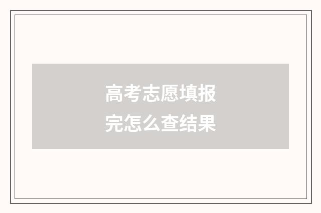 高考志愿填报完怎么查结果