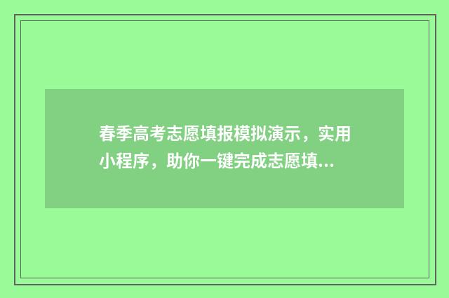 春季高考志愿填报模拟演示,实用小程序,助你一键完成志愿填报! 春季高考志愿填几个
