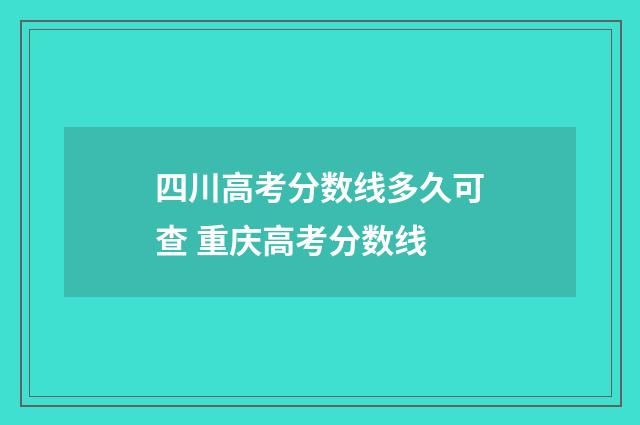 四川高考分数线多久可查 重庆高考分数线