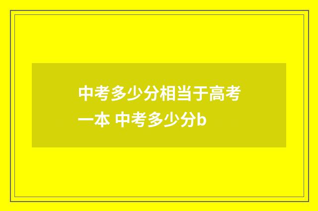 中考多少分相当于高考一本 中考多少分b